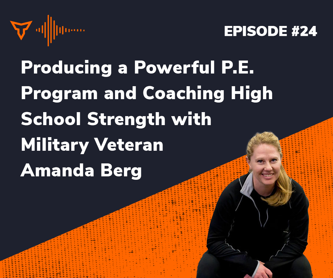 Episode #24: Producing a Powerful P.E. Program and Coaching High School Strength with Military Veteran Amanda Berg