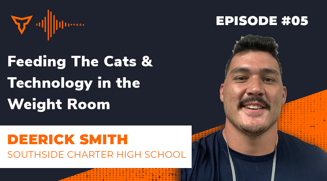 Episode 06: Feeding The Cats & Technology in the Weight Room with Deerick Smith